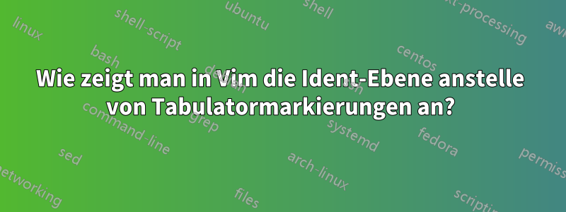 Wie zeigt man in Vim die Ident-Ebene anstelle von Tabulatormarkierungen an?