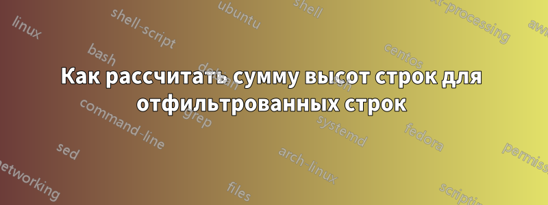 Как рассчитать сумму высот строк для отфильтрованных строк