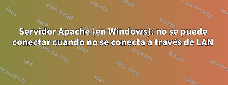 Servidor Apache (en Windows): no se puede conectar cuando no se conecta a través de LAN