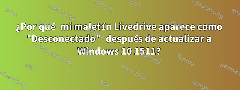 ¿Por qué mi maletín Livedrive aparece como "Desconectado" después de actualizar a Windows 10 1511?