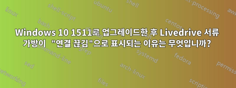 Windows 10 1511로 업그레이드한 후 Livedrive 서류 가방이 "연결 끊김"으로 표시되는 이유는 무엇입니까?