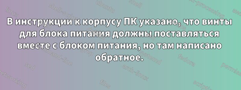 В инструкции к корпусу ПК указано, что винты для блока питания должны поставляться вместе с блоком питания, но там написано обратное.