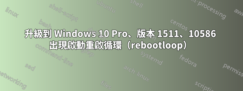 升級到 Windows 10 Pro、版本 1511、10586 出現啟動重啟循環（rebootloop）