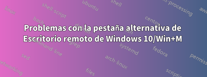Problemas con la pestaña alternativa de Escritorio remoto de Windows 10/Win+M
