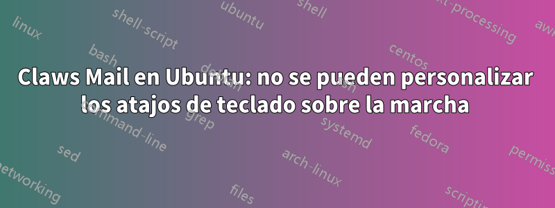 Claws Mail en Ubuntu: no se pueden personalizar los atajos de teclado sobre la marcha