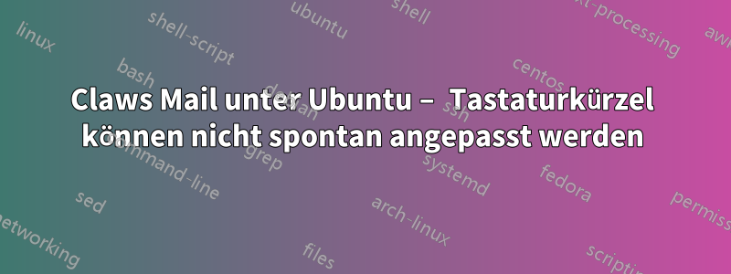 Claws Mail unter Ubuntu – Tastaturkürzel können nicht spontan angepasst werden