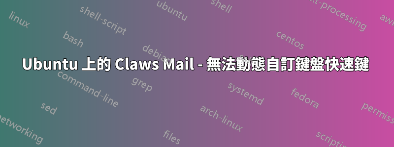 Ubuntu 上的 Claws Mail - 無法動態自訂鍵盤快速鍵