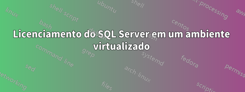 Licenciamento do SQL Server em um ambiente virtualizado