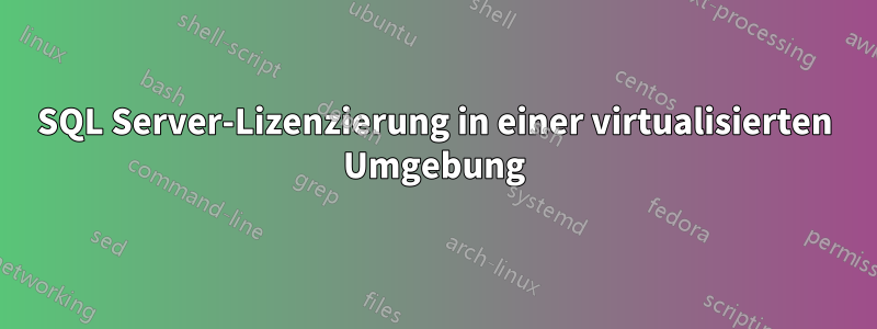 SQL Server-Lizenzierung in einer virtualisierten Umgebung