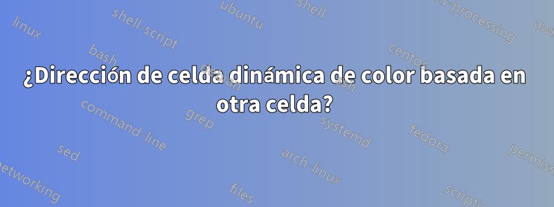 ¿Dirección de celda dinámica de color basada en otra celda?