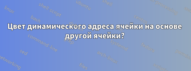 Цвет динамического адреса ячейки на основе другой ячейки?