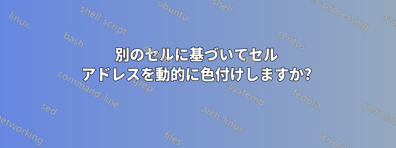 別のセルに基づいてセル アドレスを動的に色付けしますか?