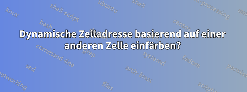 Dynamische Zelladresse basierend auf einer anderen Zelle einfärben?