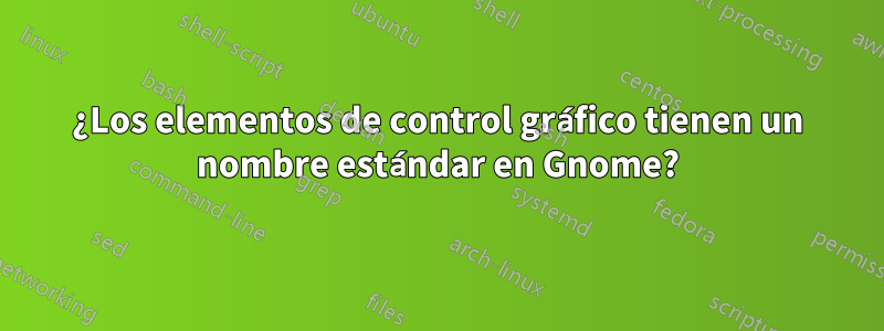 ¿Los elementos de control gráfico tienen un nombre estándar en Gnome?