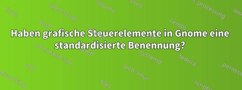 Haben grafische Steuerelemente in Gnome eine standardisierte Benennung?
