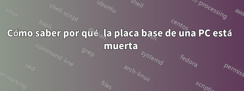 Cómo saber por qué la placa base de una PC está muerta