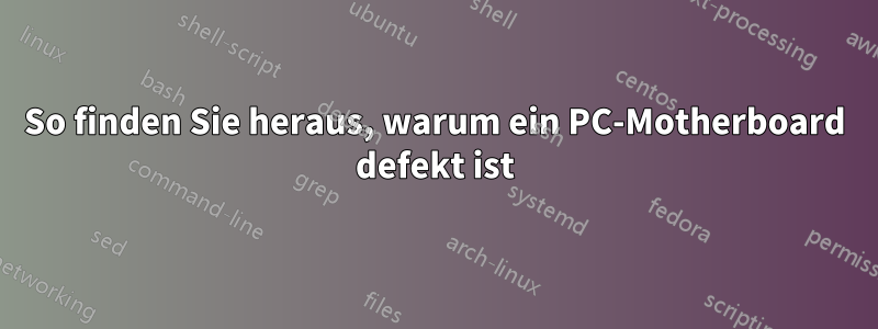 So finden Sie heraus, warum ein PC-Motherboard defekt ist