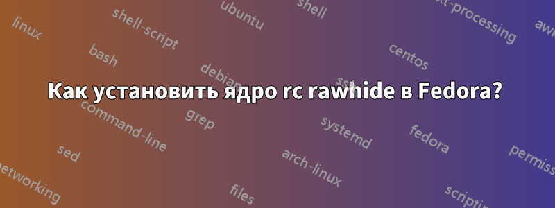 Как установить ядро ​​rc rawhide в Fedora?
