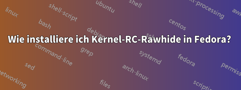 Wie installiere ich Kernel-RC-Rawhide in Fedora?