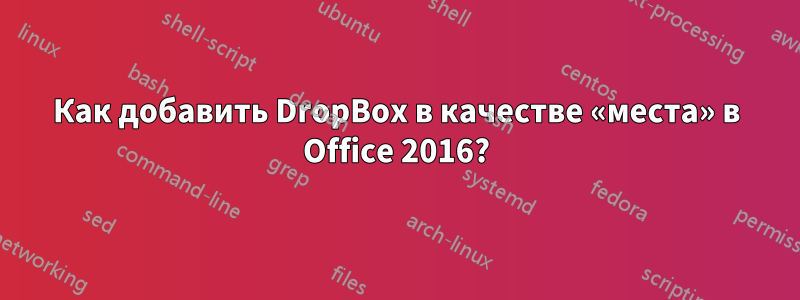 Как добавить DropBox в качестве «места» в Office 2016?