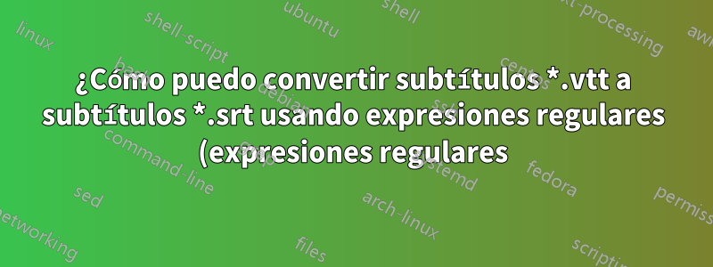 ¿Cómo puedo convertir subtítulos *.vtt a subtítulos *.srt usando expresiones regulares (expresiones regulares) en notepad++?