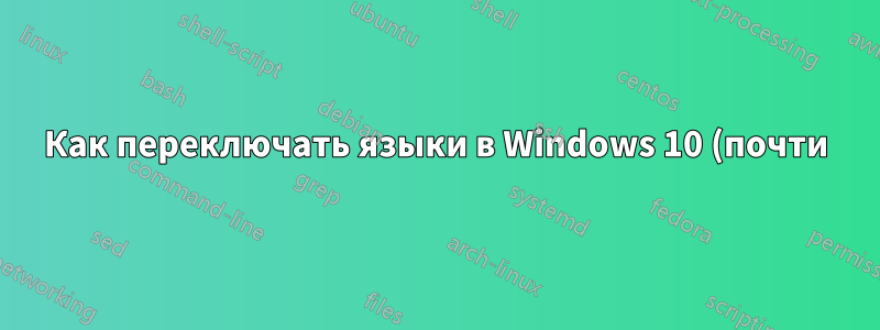 Как переключать языки в Windows 10 (почти) как в OS X, Android, iPhone