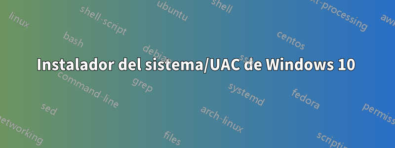 Instalador del sistema/UAC de Windows 10