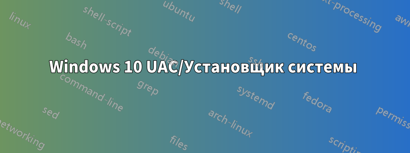 Windows 10 UAC/Установщик системы