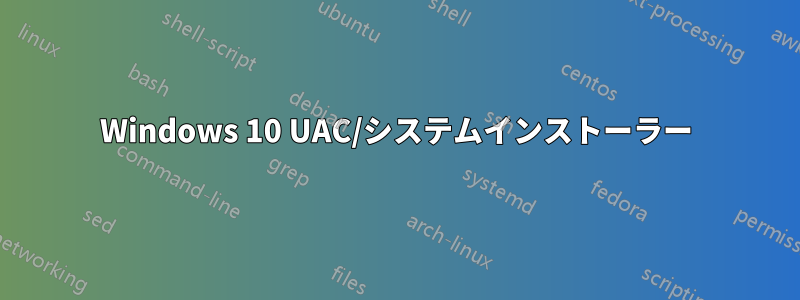 Windows 10 UAC/システムインストーラー
