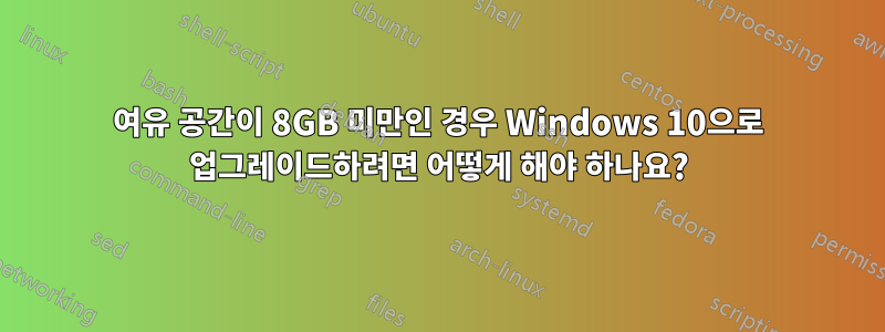 여유 공간이 8GB 미만인 경우 Windows 10으로 업그레이드하려면 어떻게 해야 하나요?
