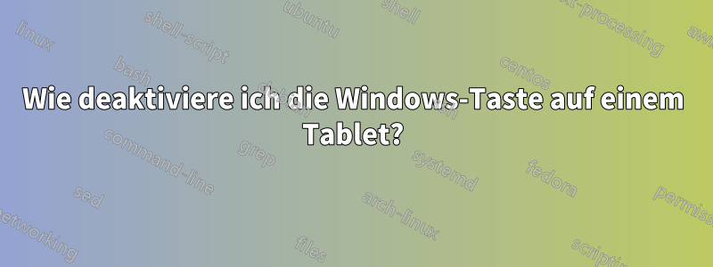 Wie deaktiviere ich die Windows-Taste auf einem Tablet?