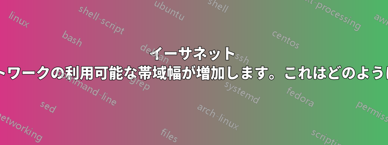 イーサネット スイッチングにより、ネットワークの利用可能な帯域幅が増加します。これはどのようにして起こるのでしょうか?