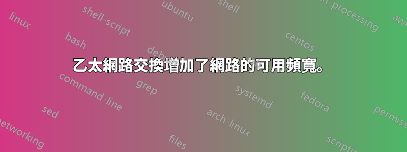 乙太網路交換增加了網路的可用頻寬。