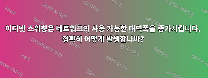 이더넷 스위칭은 네트워크의 사용 가능한 대역폭을 증가시킵니다. 정확히 어떻게 발생합니까?