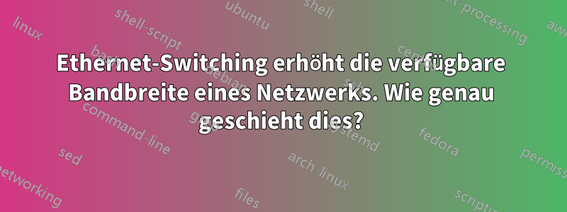 Ethernet-Switching erhöht die verfügbare Bandbreite eines Netzwerks. Wie genau geschieht dies?