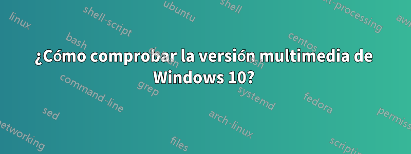 ¿Cómo comprobar la versión multimedia de Windows 10?