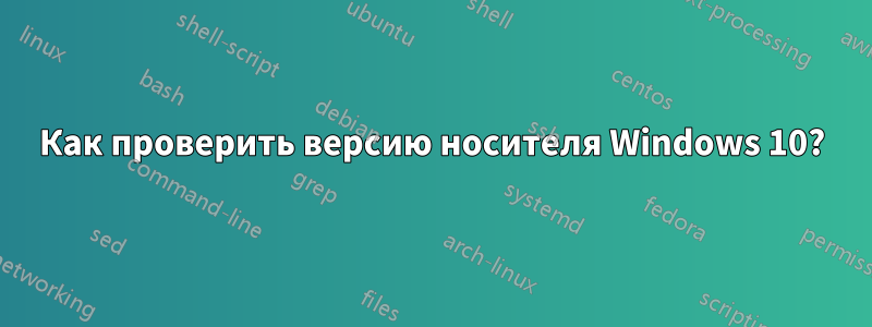 Как проверить версию носителя Windows 10?