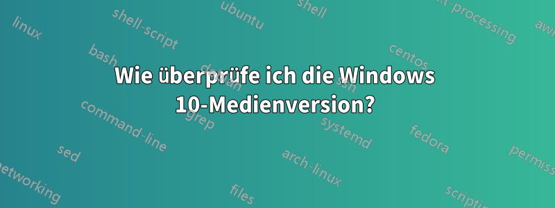 Wie überprüfe ich die Windows 10-Medienversion?