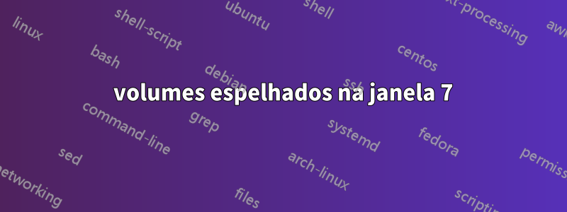3 volumes espelhados na janela 7