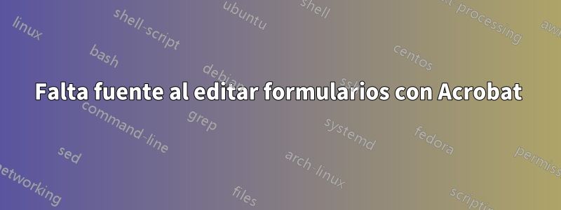 Falta fuente al editar formularios con Acrobat