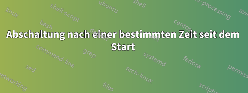 Abschaltung nach einer bestimmten Zeit seit dem Start
