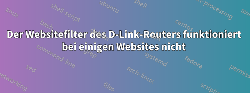 Der Websitefilter des D-Link-Routers funktioniert bei einigen Websites nicht