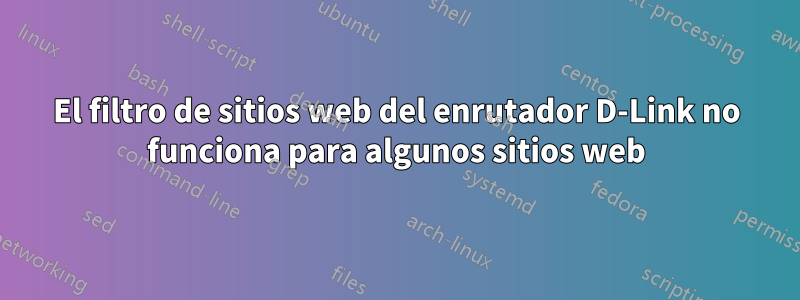 El filtro de sitios web del enrutador D-Link no funciona para algunos sitios web