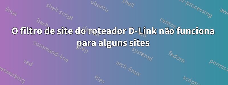 O filtro de site do roteador D-Link não funciona para alguns sites