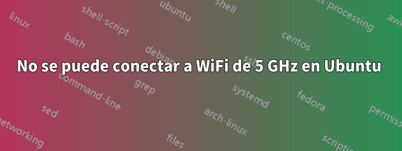 No se puede conectar a WiFi de 5 GHz en Ubuntu