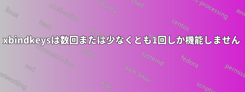 xbindkeysは数回または少なくとも1回しか機能しません