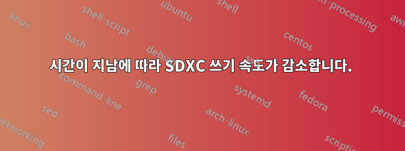 시간이 지남에 따라 SDXC 쓰기 속도가 감소합니다.
