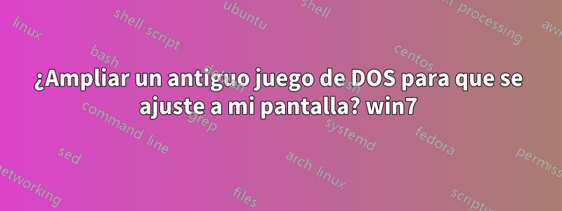¿Ampliar un antiguo juego de DOS para que se ajuste a mi pantalla? win7