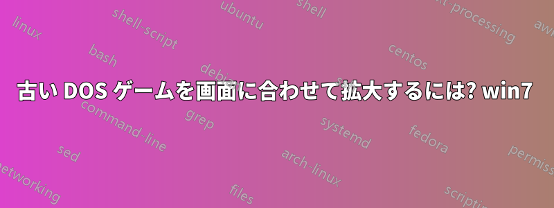 古い DOS ゲームを画面に合わせて拡大するには? win7