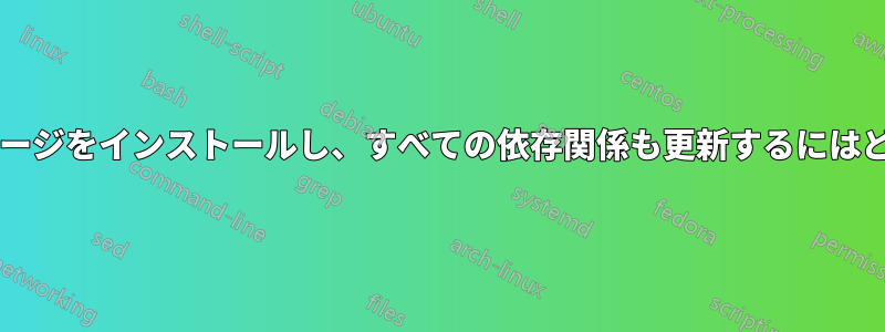 別のソースからパッケージをインストールし、すべての依存関係も更新するにはどうすればよいですか?